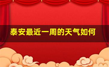 泰安最近一周的天气如何