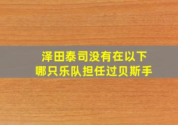 泽田泰司没有在以下哪只乐队担任过贝斯手