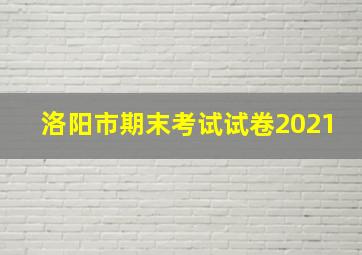 洛阳市期末考试试卷2021