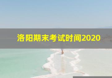 洛阳期末考试时间2020