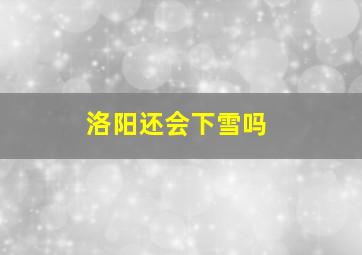 洛阳还会下雪吗