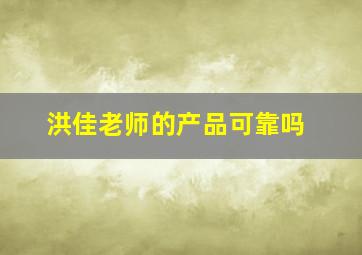 洪佳老师的产品可靠吗