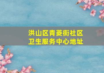 洪山区青菱街社区卫生服务中心地址