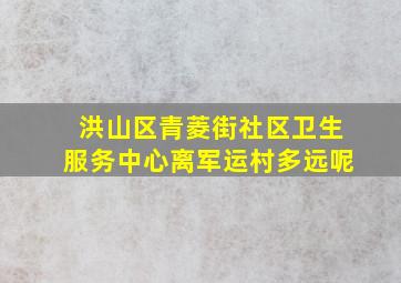 洪山区青菱街社区卫生服务中心离军运村多远呢