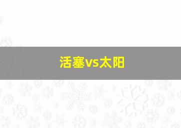 活塞vs太阳