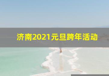 济南2021元旦跨年活动