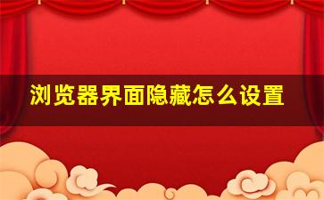 浏览器界面隐藏怎么设置