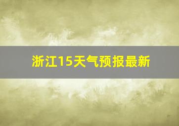 浙江15天气预报最新