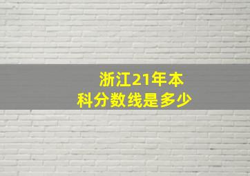 浙江21年本科分数线是多少