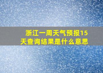 浙江一周天气预报15天查询结果是什么意思