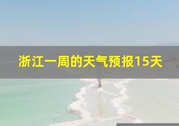 浙江一周的天气预报15天