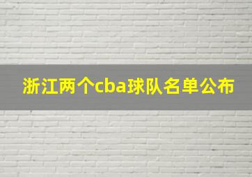 浙江两个cba球队名单公布