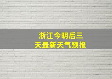 浙江今明后三天最新天气预报