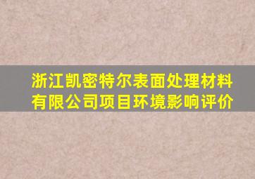 浙江凯密特尔表面处理材料有限公司项目环境影响评价