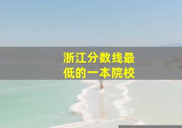 浙江分数线最低的一本院校