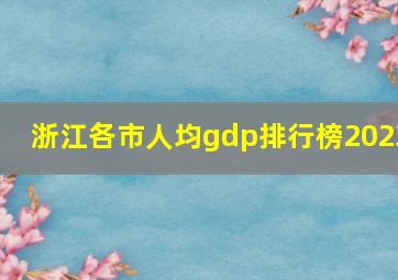 浙江各市人均gdp排行榜2023