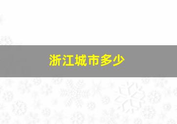 浙江城市多少