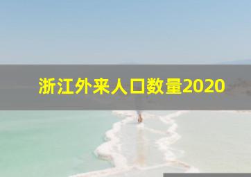 浙江外来人口数量2020