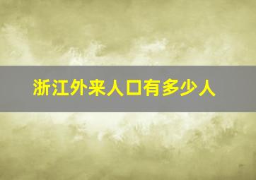 浙江外来人口有多少人