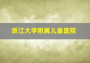 浙江大学附属儿童医院