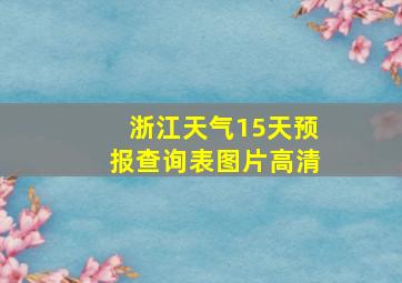 浙江天气15天预报查询表图片高清