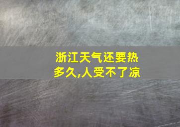 浙江天气还要热多久,人受不了凉