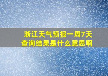 浙江天气预报一周7天查询结果是什么意思啊