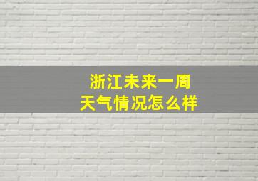 浙江未来一周天气情况怎么样