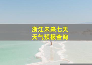 浙江未来七天天气预报查询