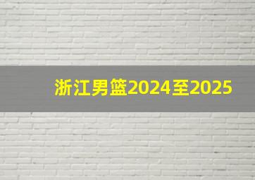 浙江男篮2024至2025