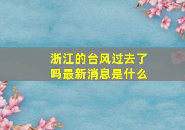 浙江的台风过去了吗最新消息是什么