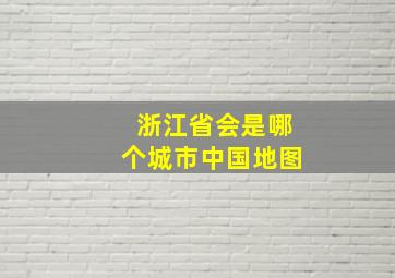 浙江省会是哪个城市中国地图