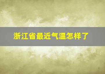 浙江省最近气温怎样了