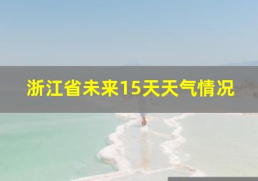 浙江省未来15天天气情况