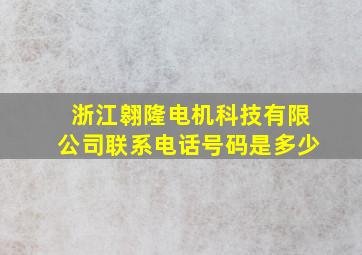 浙江翱隆电机科技有限公司联系电话号码是多少