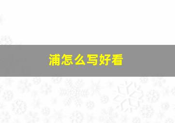 浦怎么写好看