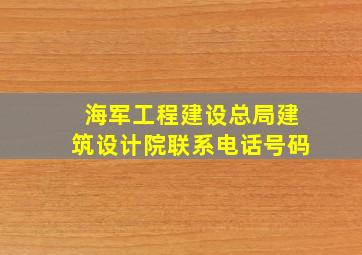 海军工程建设总局建筑设计院联系电话号码