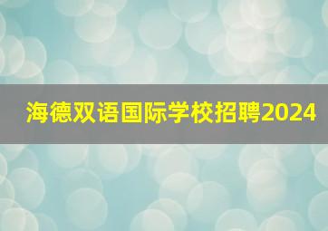 海德双语国际学校招聘2024