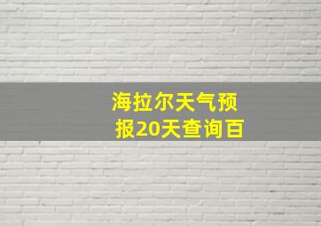 海拉尔天气预报20天查询百