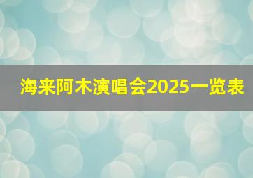 海来阿木演唱会2025一览表