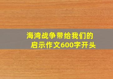 海湾战争带给我们的启示作文600字开头