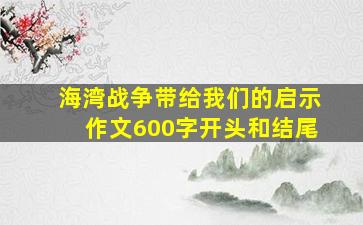 海湾战争带给我们的启示作文600字开头和结尾