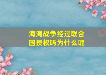 海湾战争经过联合国授权吗为什么呢