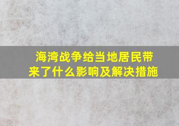 海湾战争给当地居民带来了什么影响及解决措施