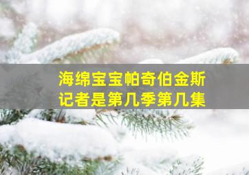 海绵宝宝帕奇伯金斯记者是第几季第几集