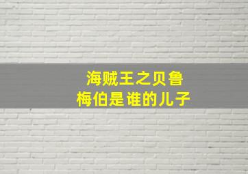 海贼王之贝鲁梅伯是谁的儿子