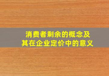 消费者剩余的概念及其在企业定价中的意义