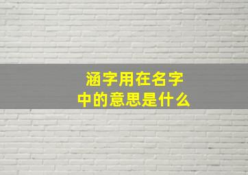 涵字用在名字中的意思是什么