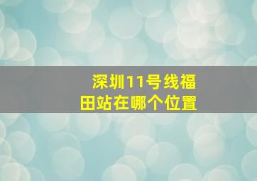 深圳11号线福田站在哪个位置