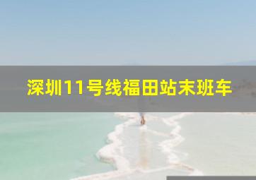 深圳11号线福田站末班车